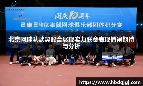 北京网球队默契配合展现实力联赛表现值得期待与分析